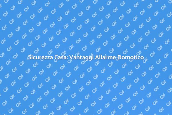 Proteggi la tua Casa con Allarmi Domotici