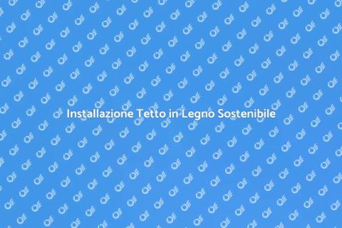 Tetto in Legno: Installazione Sostenibile