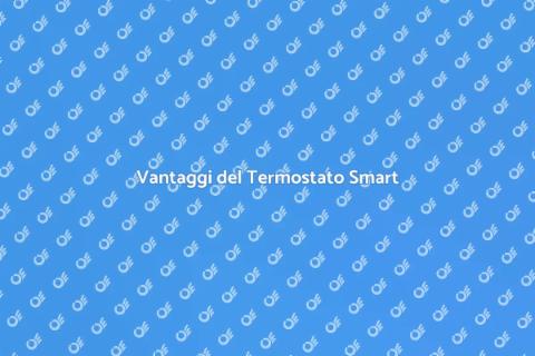 Termostato Smart: Vantaggi per Casa