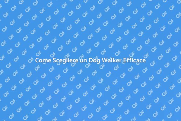 Dog Walker: Come Sceglierlo Bene