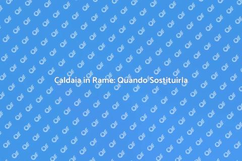 Sostituire Caldaia in Rame: Guida