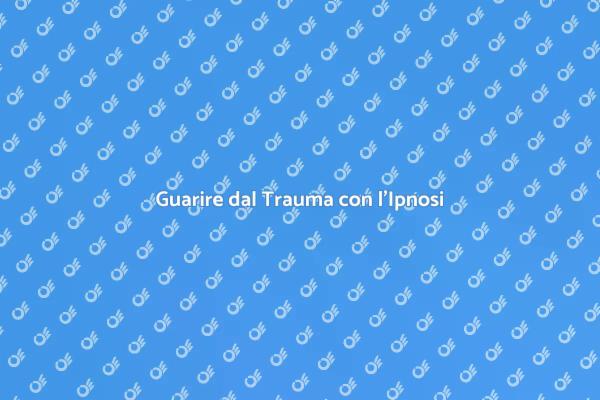 Ipnosi e Trauma: Un Viaggio di Guarigione