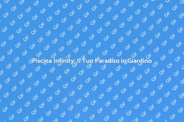 Realizza il Tuo Sogno con una Piscina Infinity