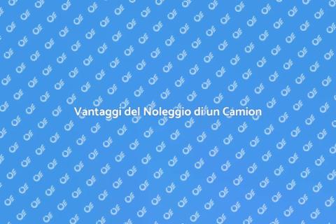 Noleggiare un Camion: Scelta Vincente