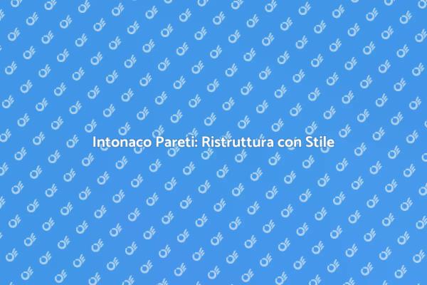 Ristrutturazione Pareti: Rifacimento Intonaco