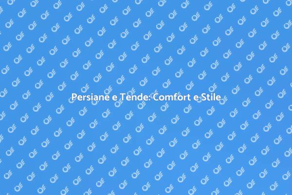Comfort e Stile con Persiane e Tende
