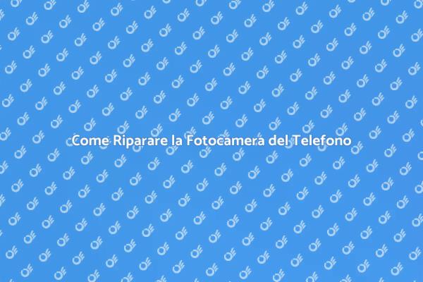 Ripara la Fotocamera del Tuo Telefono