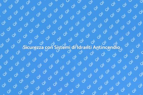Progettazione Idranti Antincendio Sicuri