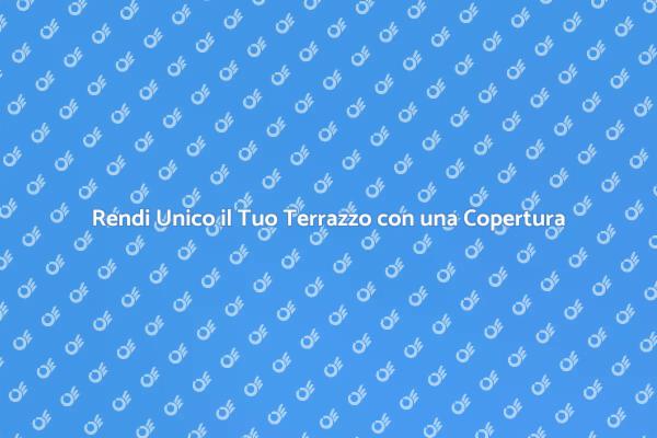 La Magia di una Copertura per Terrazzi