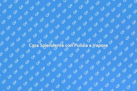 Pulizia a Vapore per Casa Splendente