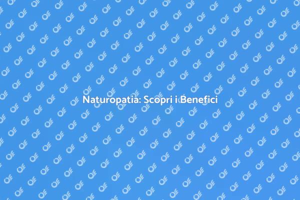 Naturopatia: Il Tuo Benessere al Primo Posto