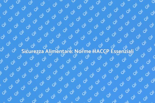 HACCP: Fondamenti per la Sicurezza Alimentare