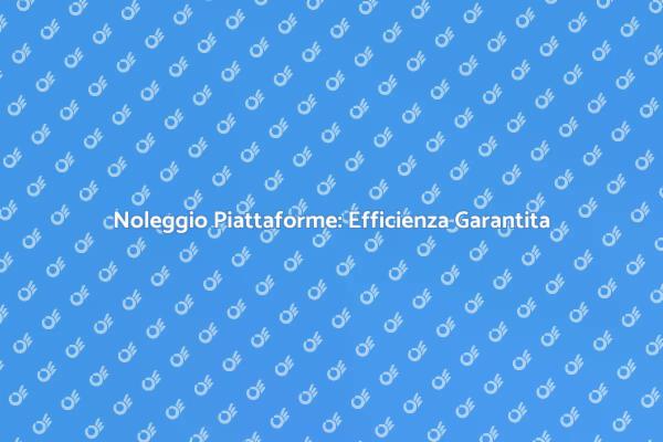 Noleggia Piattaforme per Ogni Esigenza