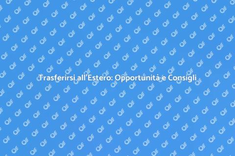 Trasferirsi all'Estero: Guida Pratica