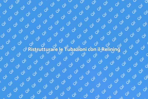 Relining delle Tubazioni: Soluzioni Efficaci