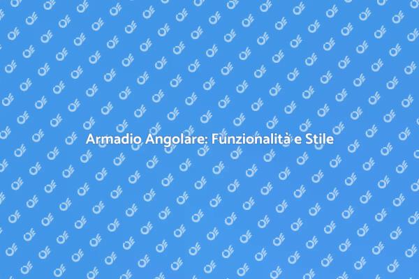 Armadio su Misura: Soluzioni ad Angolo