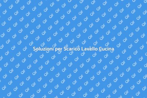 Risolvere Scarico Lavello Cucina