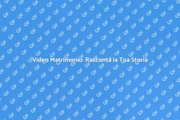 Video Matrimonio: Emozioni e Ricordi