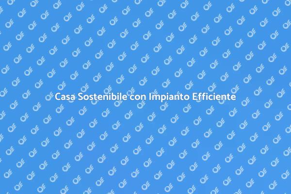 Rendi la Tua Casa Eco-Sostenibile