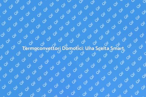 Sostituire Termoconvettori in Domotica
