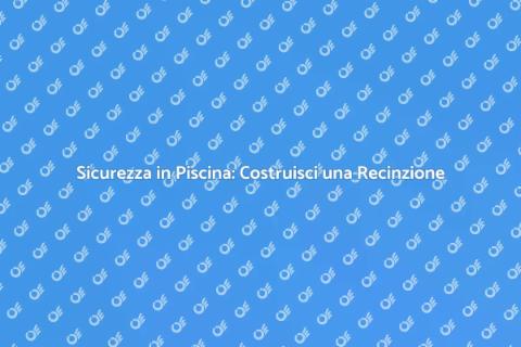 Recinzione Sicura per la Piscina