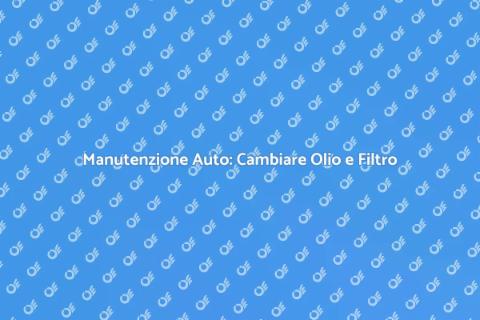 Cambiare Olio e Filtro: Guida Pratica