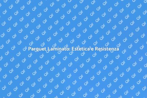 Parquet Laminato: Resistente e Bellezza