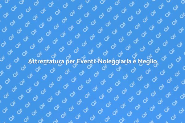 Noleggio Attrezzatura per Eventi Privati