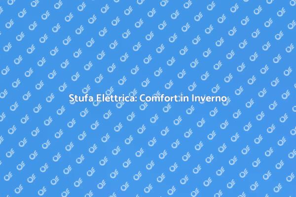 Riscaldamento Efficace con Stufa Elettrica