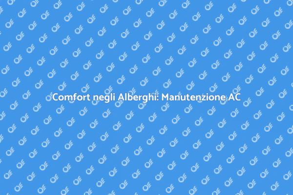 Manutenzione dell'AC: Chiave del Comfort