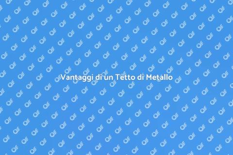 Installare Tetto di Metallo: Vantaggi