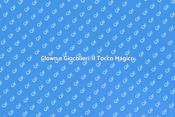 Magia e Divertimento con Clown e Giocolieri