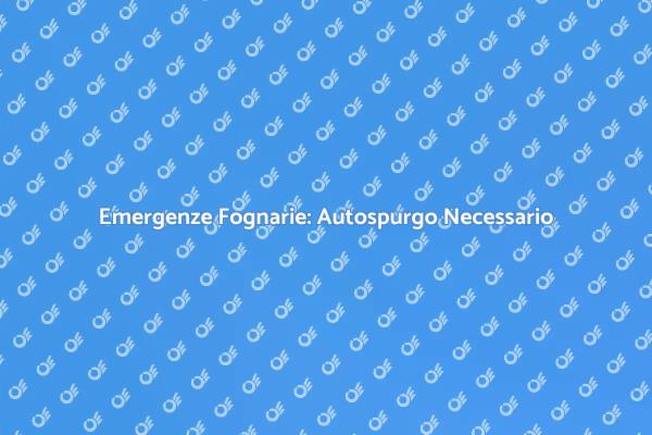 Autospurgo Fognature: Soluzioni Immediate