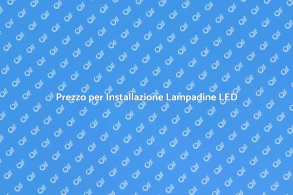Installazione Lampadine a LED: Costo e Vantaggi