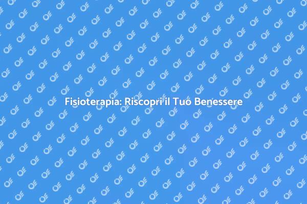 Fisioterapia e Salute: Un Binomio Vincente