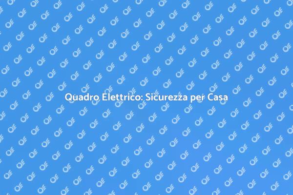 Importanza del Quadro Elettrico