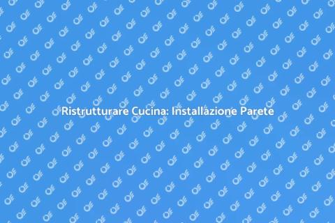 Installare Parete Cucina: Guida Pratica