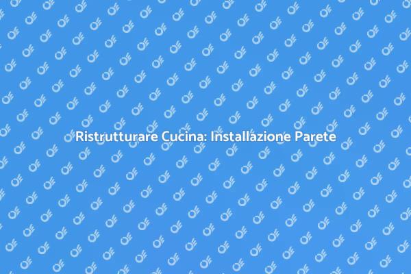 Installazione Parete: Trasforma la Cucina