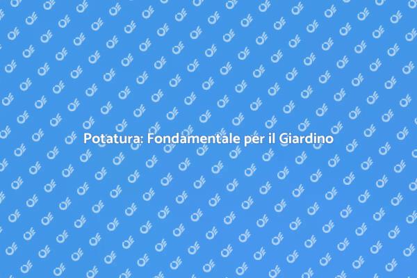 Potatura: Arte e Scienza per le Piante