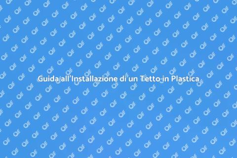 Installare un Tetto in Plastica