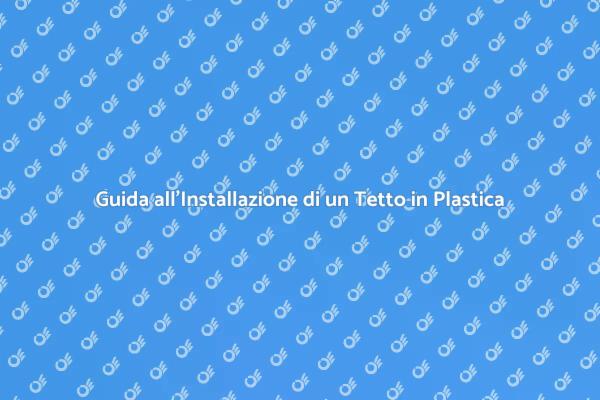Installazione Facile di un Tetto in Plastica