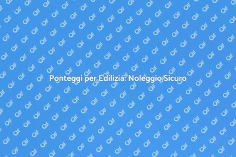 Noleggio Ponteggi Edilizia Civile