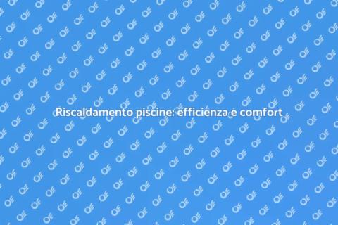 Efficienza energetica piscine riscaldamento
