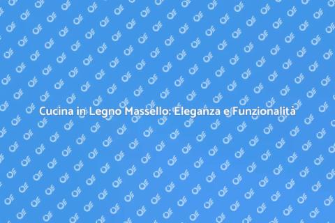 Cucina in Legno Massello: Stile e Comfort