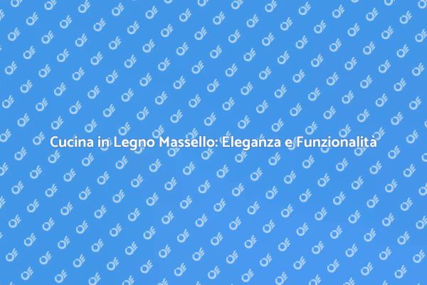 Cucina in Legno Massello: Un Tocco di Eleganza