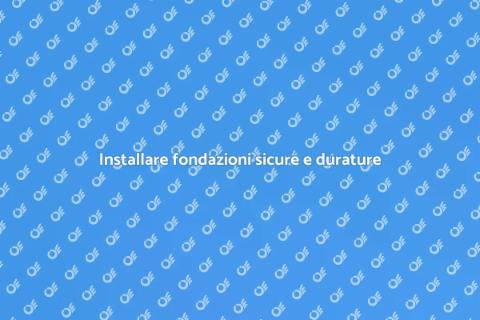 Fondazioni solide: installazione perfetta