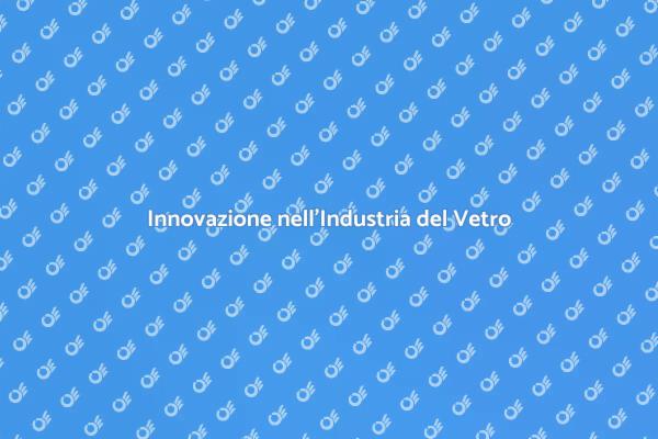 Rivoluzione nel Processo Produttivo del Vetro
