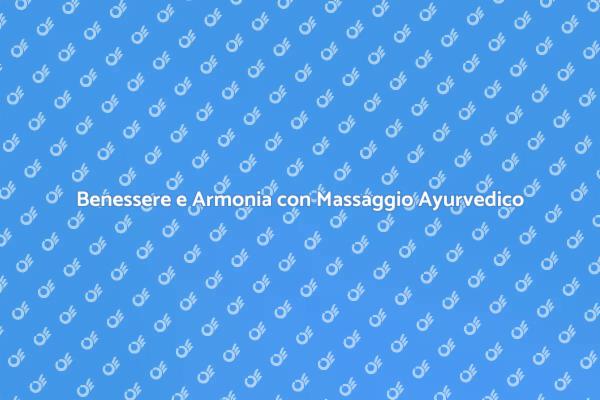 Raggiungi il Benessere con Massaggio Ayurvedico