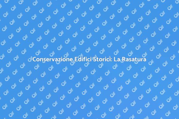 Rasatura: Preserva il Tuo Edificio Storico