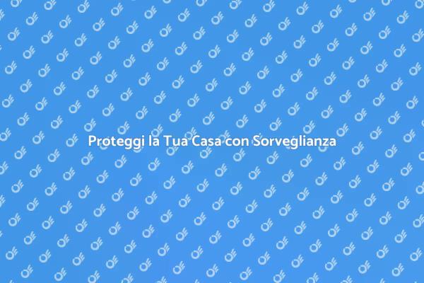 Sicurezza Domestica: Sorveglianza Efficace